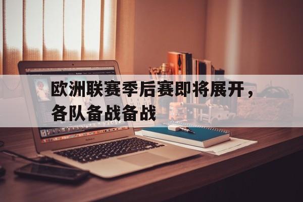 欧洲联赛季后赛即将展开，各队备战备战